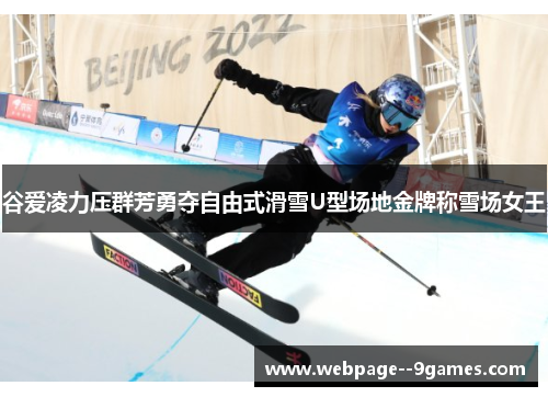 谷爱凌力压群芳勇夺自由式滑雪U型场地金牌称雪场女王