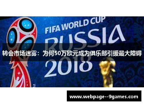 转会市场迷雾:为何50万欧元成为俱乐部引援最大障碍 转会市场迷雾:为何50万欧元成为俱乐部引援最大障碍