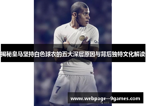 揭秘皇马坚持白色球衣的五大深层原因与背后独特文化解读 揭秘皇马坚持白色球衣的五大深层原因与背后独特文化解读