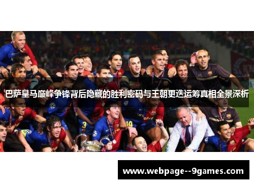 巴萨皇马巅峰争锋背后隐藏的胜利密码与王朝更迭运筹真相全景深析 巴萨皇马巅峰争锋背后隐藏的胜利密码与王朝更迭运筹真相全景深析
