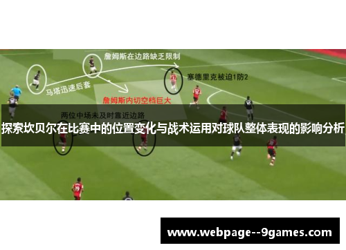 探索坎贝尔在比赛中的位置变化与战术运用对球队整体表现的影响分析 探索坎贝尔在比赛中的位置变化与战术运用对球队整体表现的影响分析