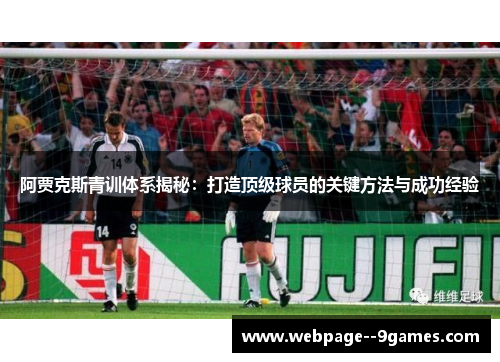 阿贾克斯青训体系揭秘:打造顶级球员的关键方法与成功经验 阿贾克斯青训体系揭秘:打造顶级球员的关键方法与成功经验