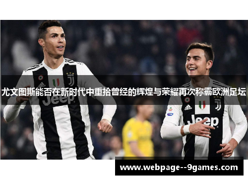 尤文图斯能否在新时代中重拾曾经的辉煌与荣耀再次称霸欧洲足坛