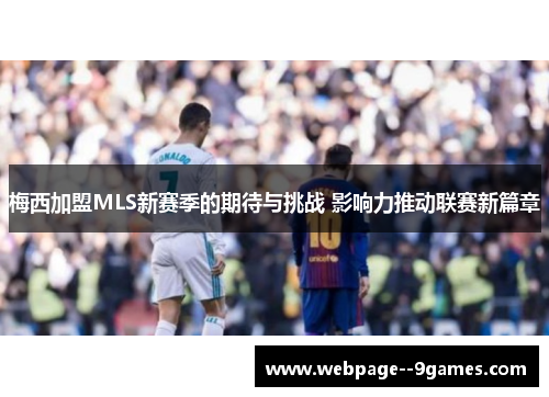 梅西加盟MLS新赛季的期待与挑战 影响力推动联赛新篇章
