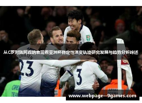 从C罗对阵阿森纳表现看亚洲杯稳定性演变轨迹研究发展与趋势分析综述 从C罗对阵阿森纳表现看亚洲杯稳定性演变轨迹研究发展与趋势分析综述