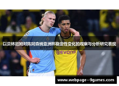 以贝林厄姆对阵阿森纳亚洲杯稳定性变化的观察与分析研究表现 以贝林厄姆对阵阿森纳亚洲杯稳定性变化的观察与分析研究表现