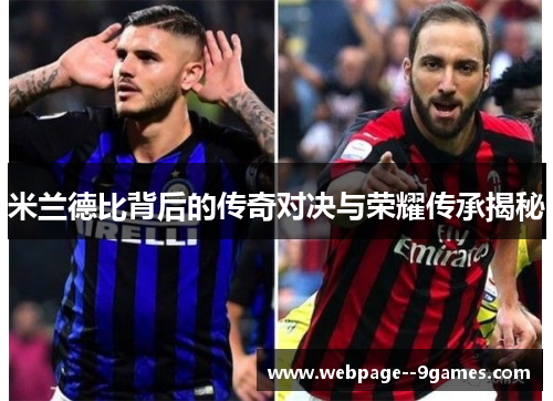 米兰德比背后的传奇对决与荣耀传承揭秘