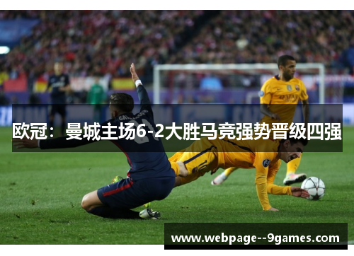 欧冠：曼城主场6-2大胜马竞强势晋级四强