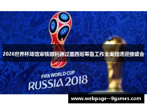 2026世界杯场馆审核顺利通过墨西哥筹备工作全面提速迎接盛会 2026世界杯场馆审核顺利通过墨西哥筹备工作全面提速迎接盛会
